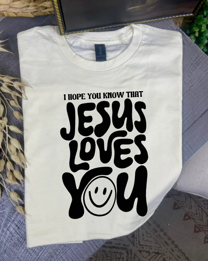 I hope you know Jesus loves you  (DTF Tee)